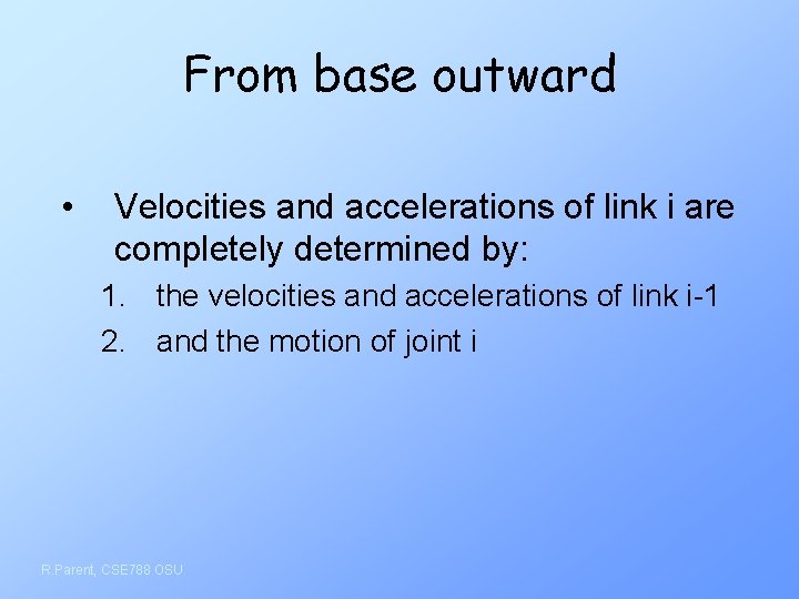 From base outward • Velocities and accelerations of link i are completely determined by: