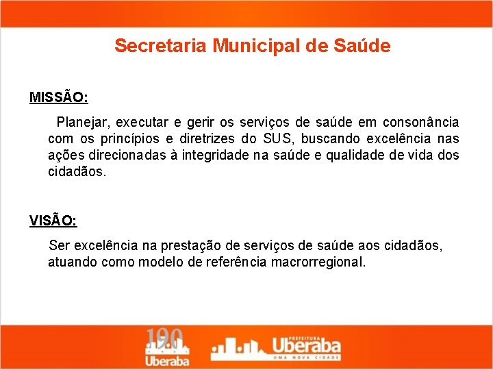 Secretaria Municipal de Saúde MISSÃO: Planejar, executar e gerir os serviços de saúde em