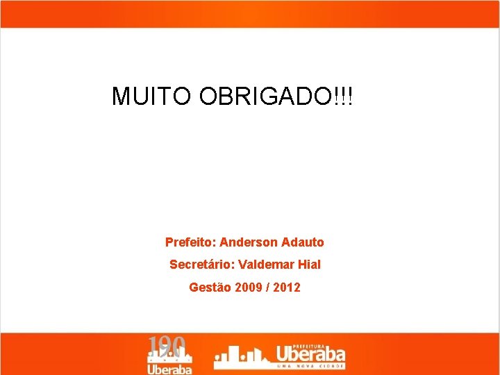 MUITO OBRIGADO!!! Prefeito: Anderson Adauto Secretário: Valdemar Hial Gestão 2009 / 2012 