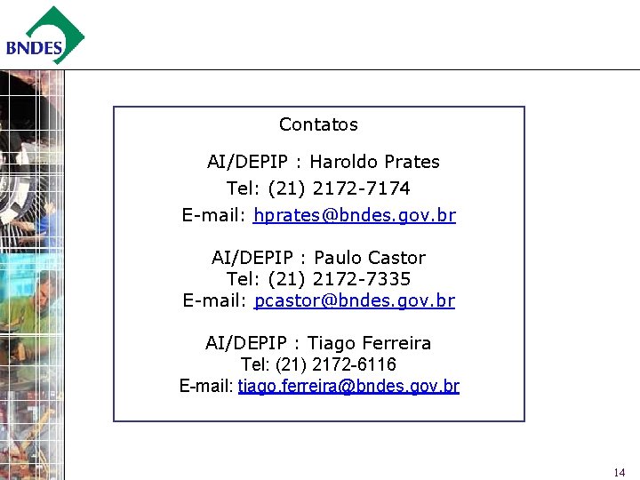 Contatos AI/DEPIP : Haroldo Prates Tel: (21) 2172 -7174 E-mail: hprates@bndes. gov. br AI/DEPIP