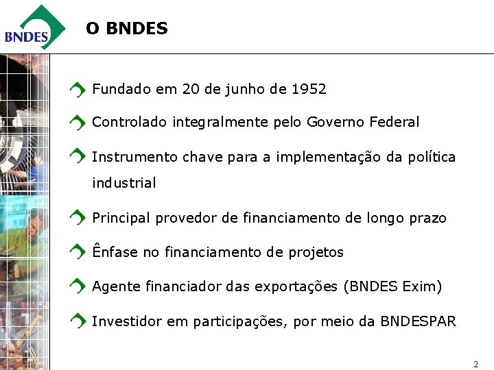 O BNDES Fundado em 20 de junho de 1952 Controlado integralmente pelo Governo Federal