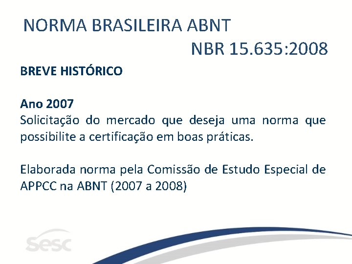 NORMA BRASILEIRA ABNT NBR 15. 635: 2008 BREVE HISTÓRICO Ano 2007 Solicitação do mercado NORMA BRASILEIRA ABNT NBR 15. 635: 2008 BREVE HISTÓRICO Ano 2007 Solicitação do mercado
