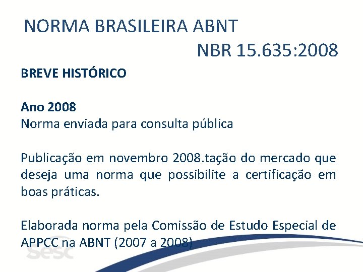 NORMA BRASILEIRA ABNT NBR 15. 635: 2008 BREVE HISTÓRICO Ano 2008 Norma enviada para NORMA BRASILEIRA ABNT NBR 15. 635: 2008 BREVE HISTÓRICO Ano 2008 Norma enviada para
