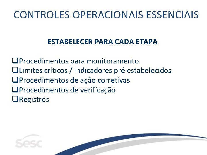 CONTROLES OPERACIONAIS ESSENCIAIS ESTABELECER PARA CADA ETAPA q. Procedimentos para monitoramento q. Limites críticos