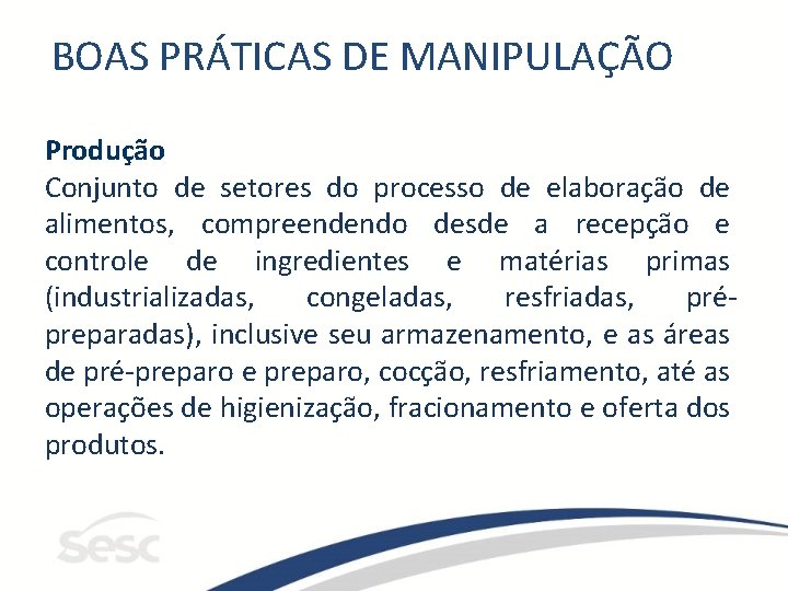 BOAS PRÁTICAS DE MANIPULAÇÃO Produção Conjunto de setores do processo de elaboração de alimentos,