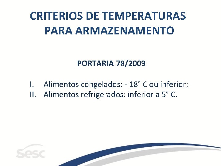 CRITERIOS DE TEMPERATURAS PARA ARMAZENAMENTO PORTARIA 78/2009 I. Alimentos congelados: - 18° C ou