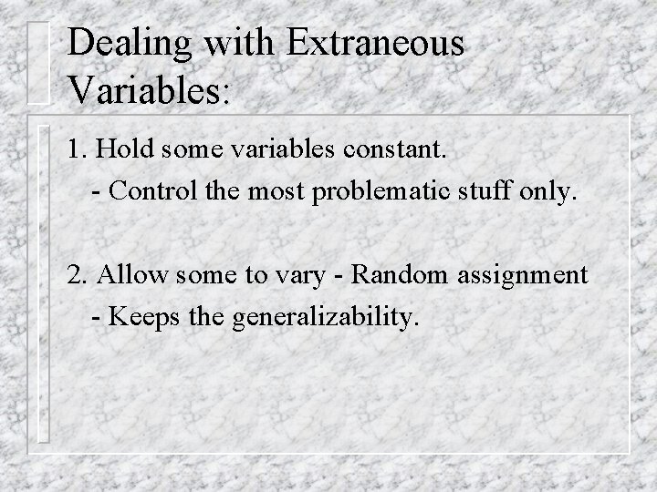 Dealing with Extraneous Variables: 1. Hold some variables constant. - Control the most problematic