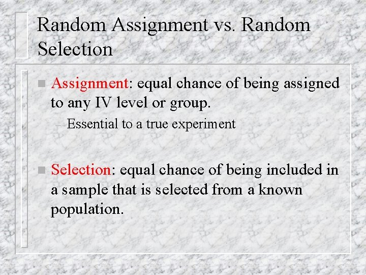 Random Assignment vs. Random Selection n Assignment: equal chance of being assigned to any