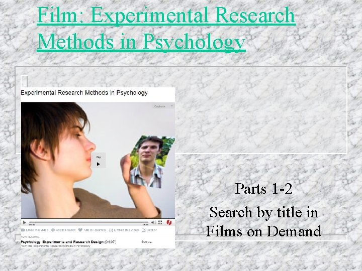 Film: Experimental Research Methods in Psychology Parts 1 -2 Search by title in Films