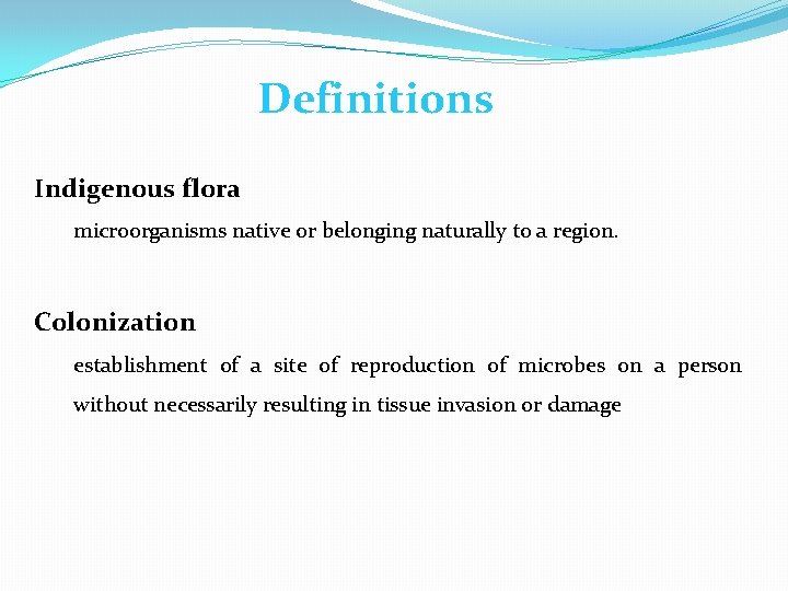 Definitions Indigenous flora microorganisms native or belonging naturally to a region. Colonization establishment of