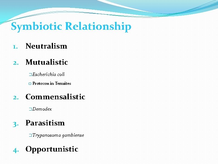 Symbiotic Relationship 1. Neutralism 2. Mutualistic � Escherichia � coli Protozoa in Termites 2.