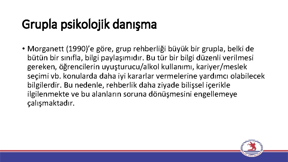 Grupla psikolojik danışma • Morganett (1990)’e göre, grup rehberliği büyük bir grupla, belki de