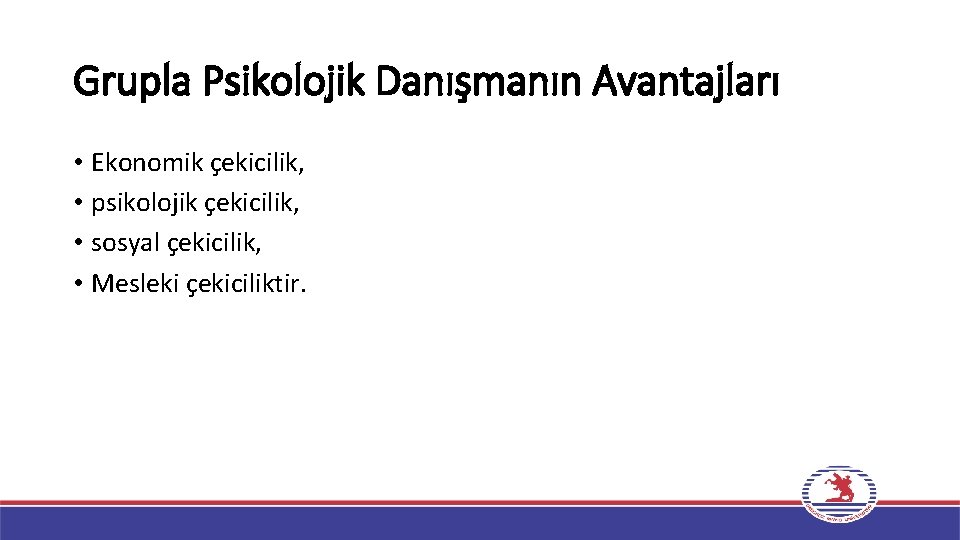 Grupla Psikolojik Danışmanın Avantajları • Ekonomik çekicilik, • psikolojik çekicilik, • sosyal çekicilik, •