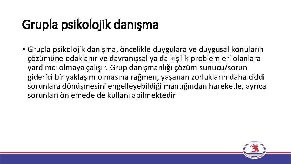 Grupla psikolojik danışma • Grupla psikolojik danışma, öncelikle duygulara ve duygusal konuların çözümüne odaklanır