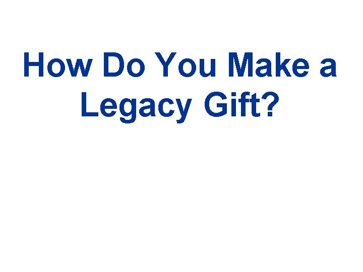 Examples of Legacy Giving? How Do You Make a Legacy Gift? 
