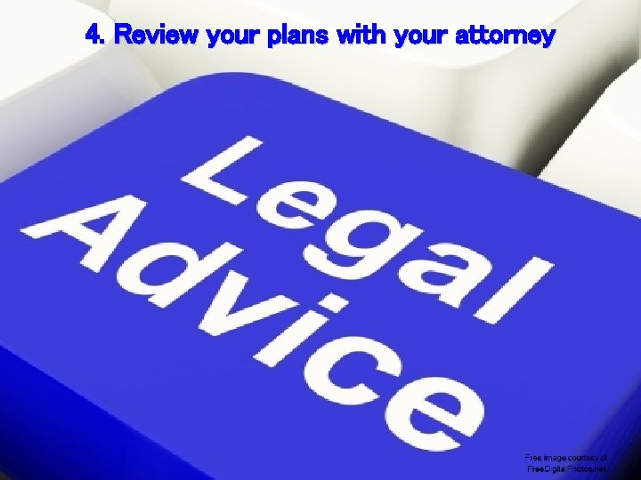 4. Review your plans with your attorney 