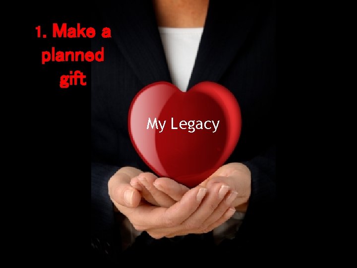 1. Make a planned gift My Legacy 