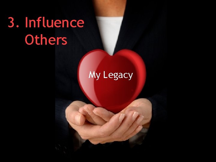 3. Influence Others My Legacy 