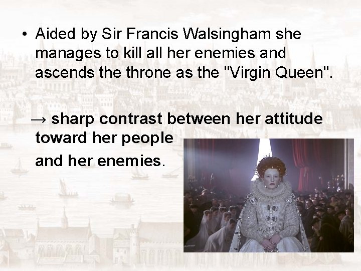  • Aided by Sir Francis Walsingham she manages to kill all her enemies