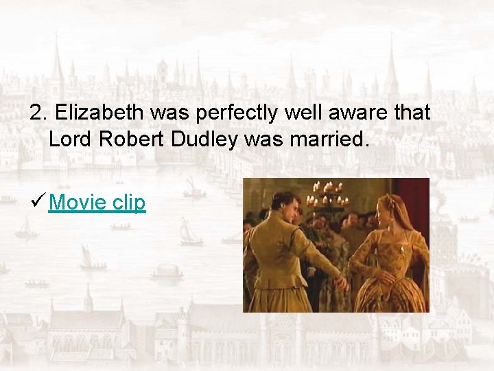 2. Elizabeth was perfectly well aware that Lord Robert Dudley was married. ü Movie