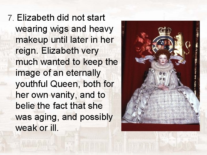7. Elizabeth did not start wearing wigs and heavy makeup until later in her