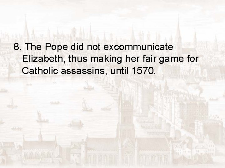 8. The Pope did not excommunicate Elizabeth, thus making her fair game for Catholic