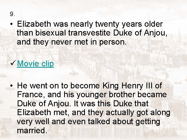 9. • Elizabeth was nearly twenty years older than bisexual transvestite Duke of Anjou,