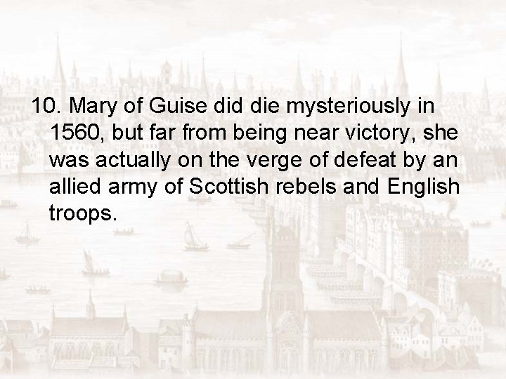 10. Mary of Guise did die mysteriously in 1560, but far from being near