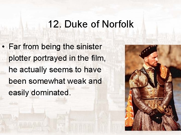 12. Duke of Norfolk • Far from being the sinister plotter portrayed in the