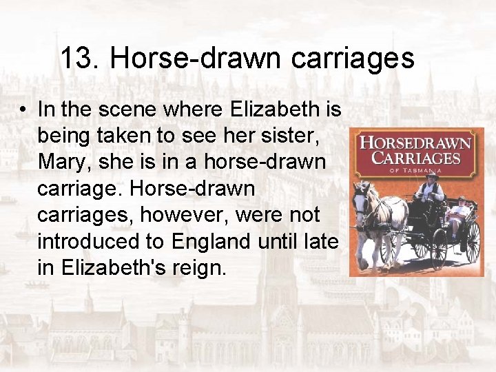 13. Horse-drawn carriages • In the scene where Elizabeth is being taken to see