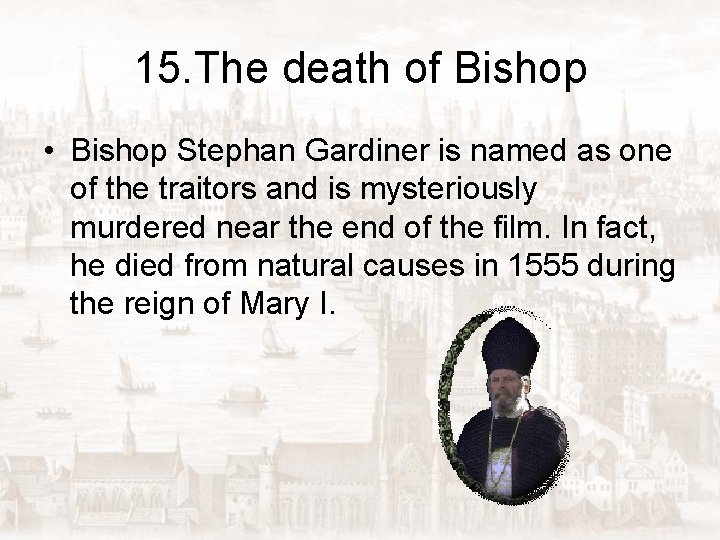 15. The death of Bishop • Bishop Stephan Gardiner is named as one of