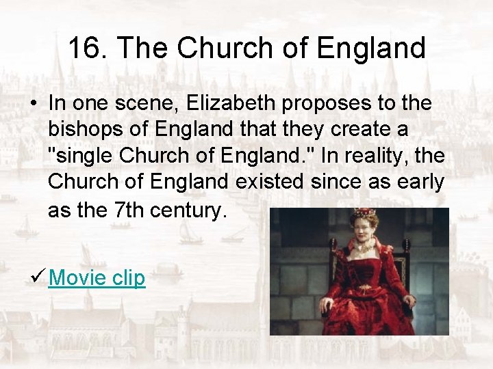 16. The Church of England • In one scene, Elizabeth proposes to the bishops