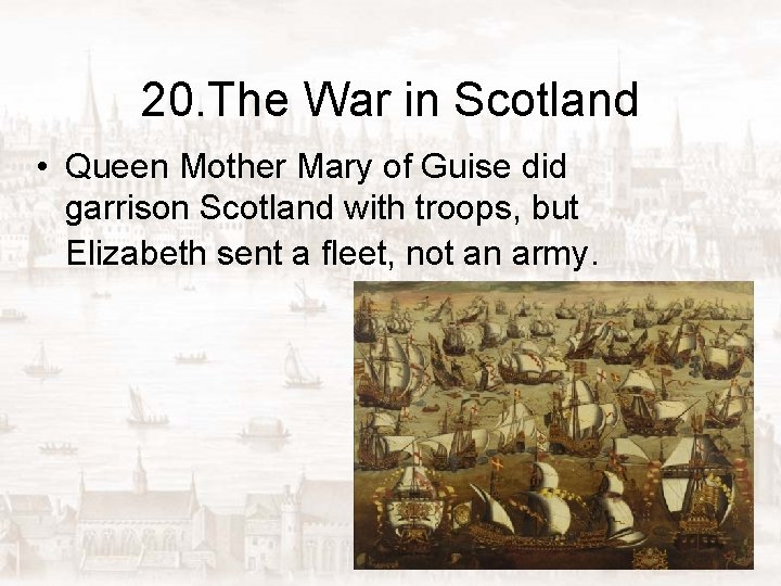 20. The War in Scotland • Queen Mother Mary of Guise did garrison Scotland