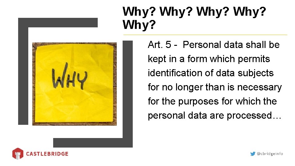 Why? Why? Art. 5 - Personal data shall be kept in a form which