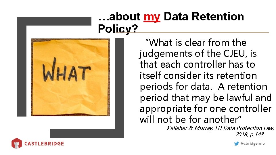 …about my Data Retention Policy? “What is clear from the judgements of the CJEU,