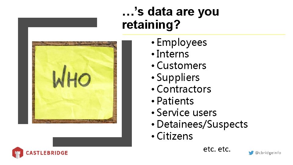 …’s data are you retaining? • Employees • Interns • Customers • Suppliers •