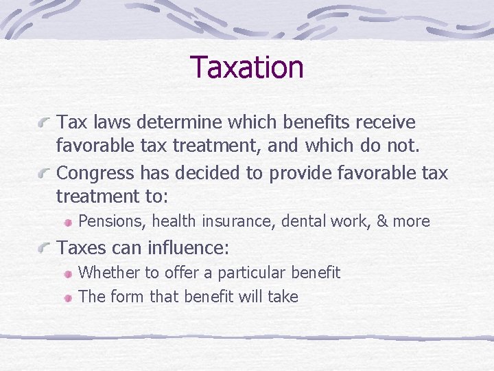 Taxation Tax laws determine which benefits receive favorable tax treatment, and which do not.