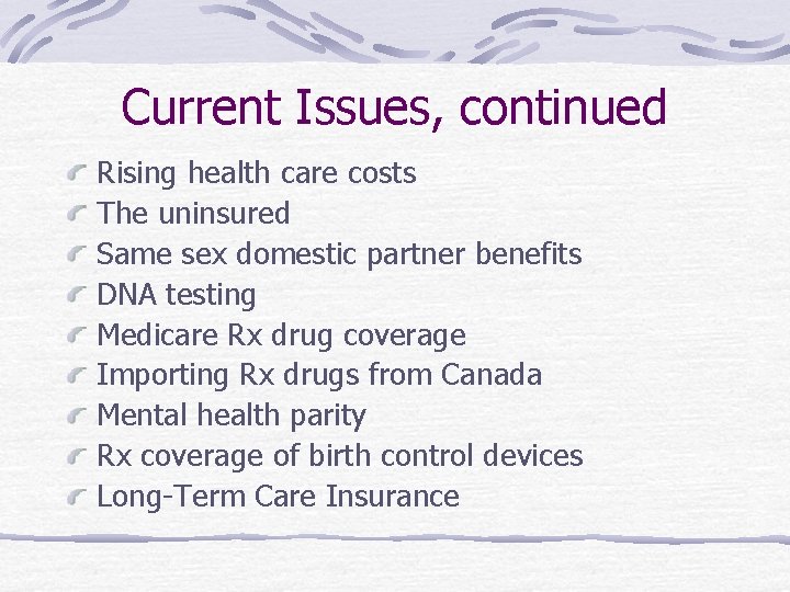 Current Issues, continued Rising health care costs The uninsured Same sex domestic partner benefits