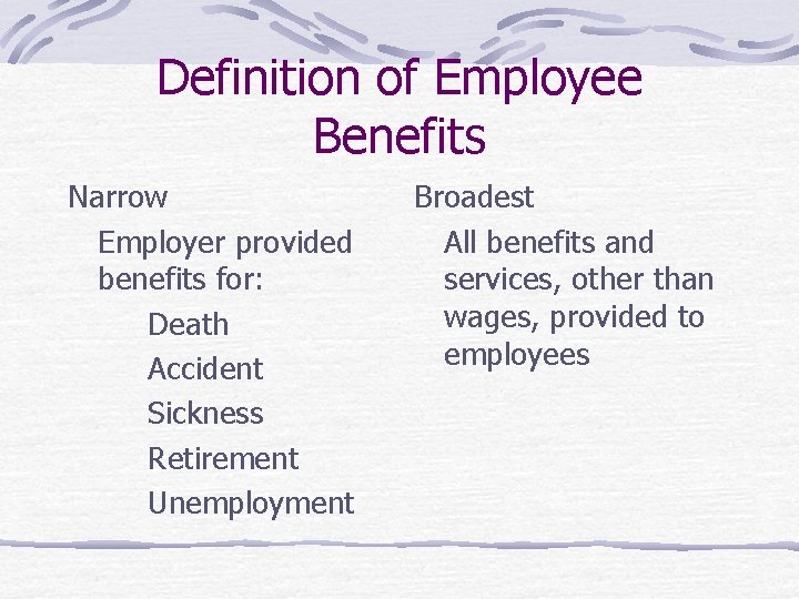 Definition of Employee Benefits Narrow Employer provided benefits for: Death Accident Sickness Retirement Unemployment
