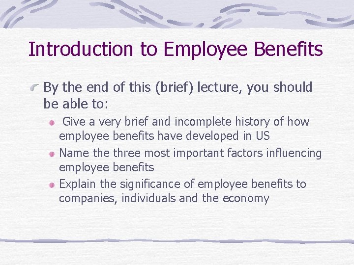 Introduction to Employee Benefits By the end of this (brief) lecture, you should be