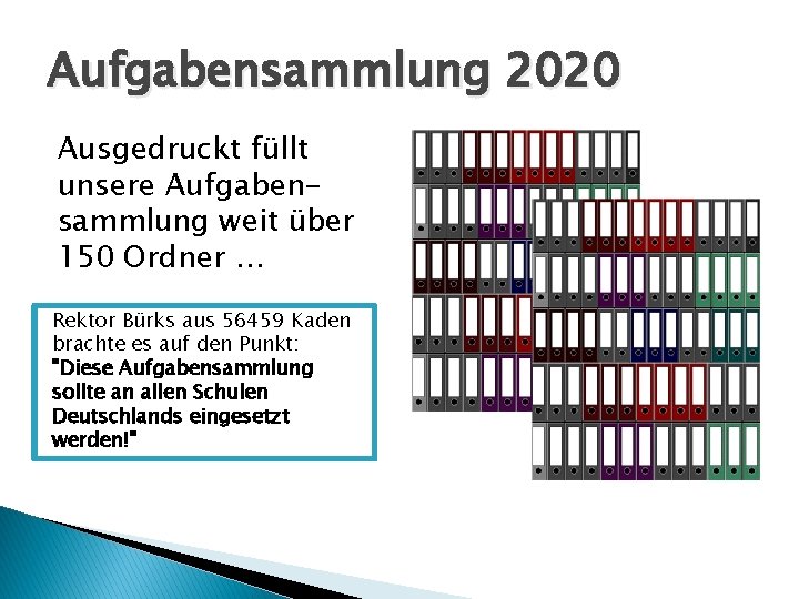 Aufgabensammlung 2020 Ausgedruckt füllt unsere Aufgabensammlung weit über 150 Ordner … Rektor Bürks aus
