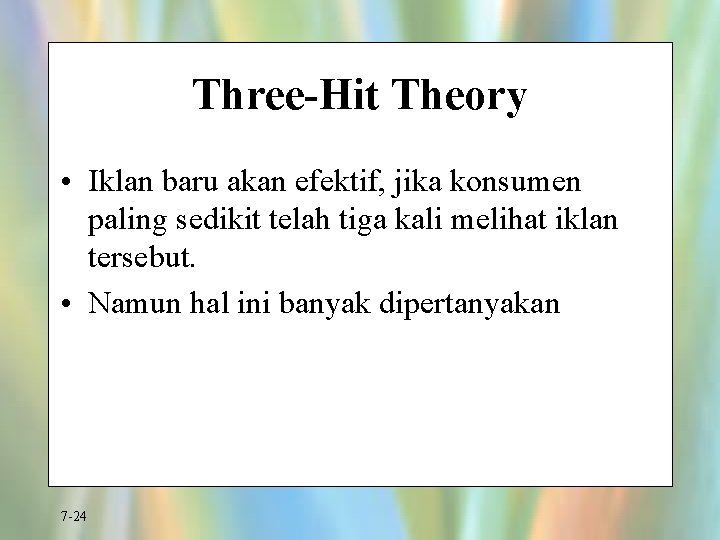 Three-Hit Theory • Iklan baru akan efektif, jika konsumen paling sedikit telah tiga kali