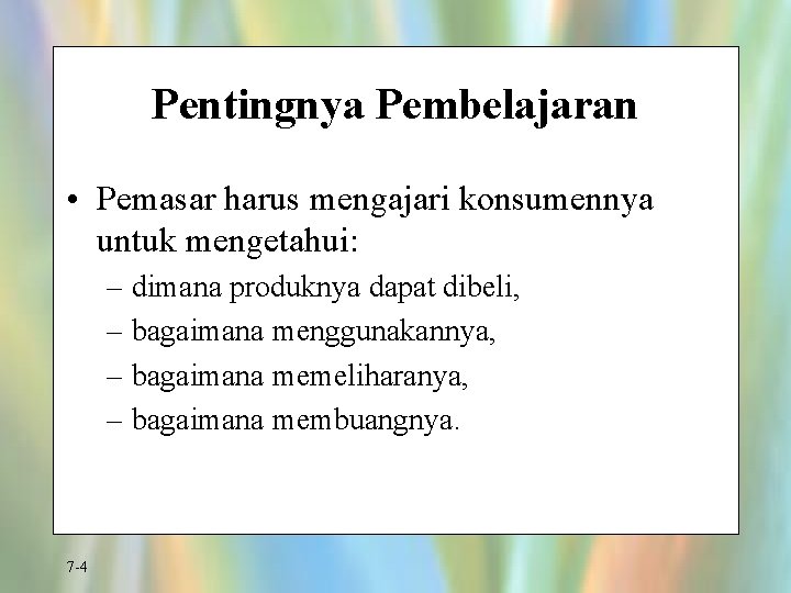 Pentingnya Pembelajaran • Pemasar harus mengajari konsumennya untuk mengetahui: – dimana produknya dapat dibeli,