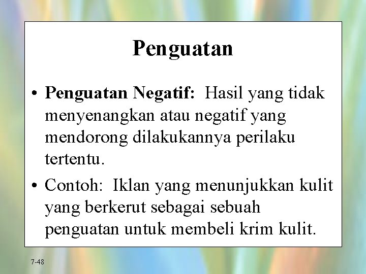 Penguatan • Penguatan Negatif: Hasil yang tidak menyenangkan atau negatif yang mendorong dilakukannya perilaku