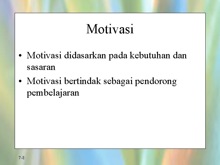 Motivasi • Motivasi didasarkan pada kebutuhan dan sasaran • Motivasi bertindak sebagai pendorong pembelajaran