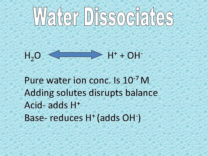 H 2 O H+ + OH- Pure water ion conc. Is 10 -7 M