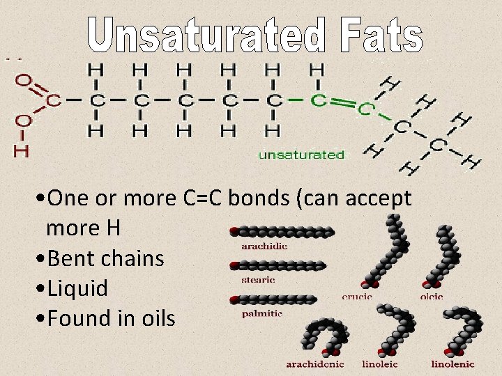  • One or more C=C bonds (can accept more H • Bent chains