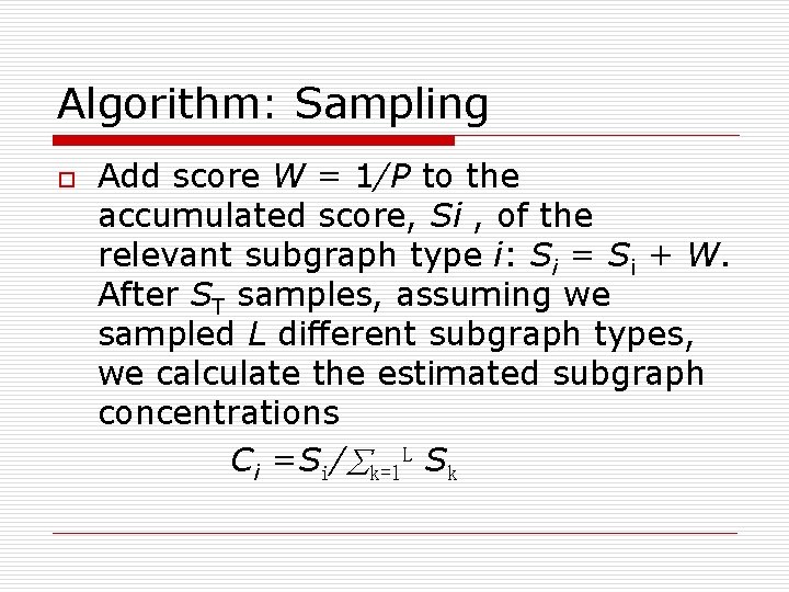 Algorithm: Sampling o Add score W = 1/P to the accumulated score, Si ,