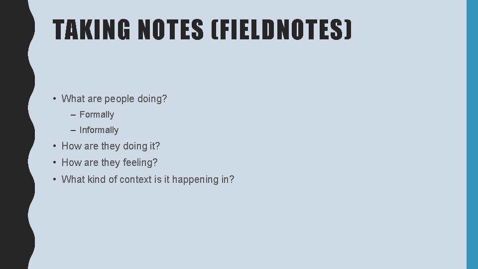 TAKING NOTES (FIELDNOTES) • What are people doing? – Formally – Informally • How