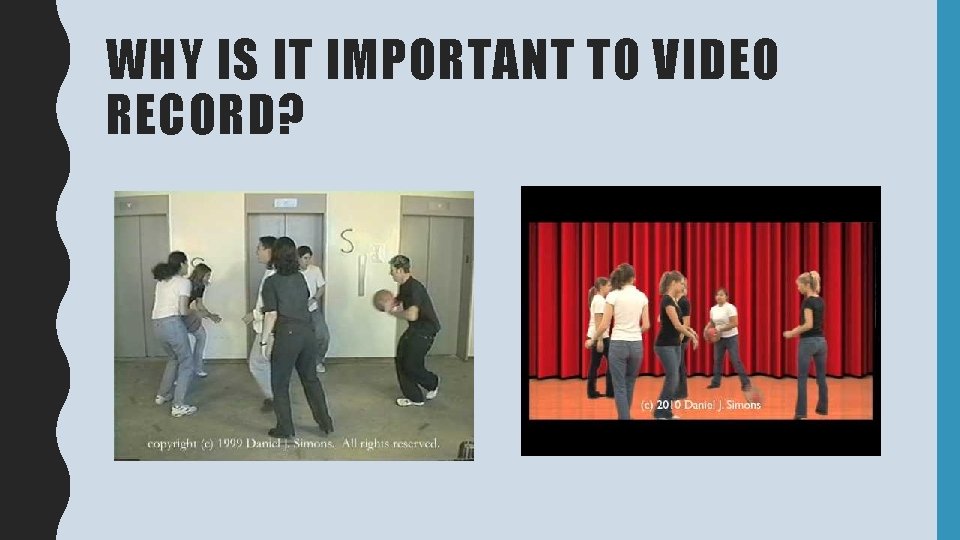 WHY IS IT IMPORTANT TO VIDEO RECORD? 